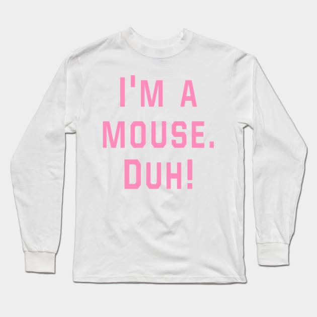 Mean Girls - I'm a mouse. Duh! Long Sleeve T-Shirt by Danielle